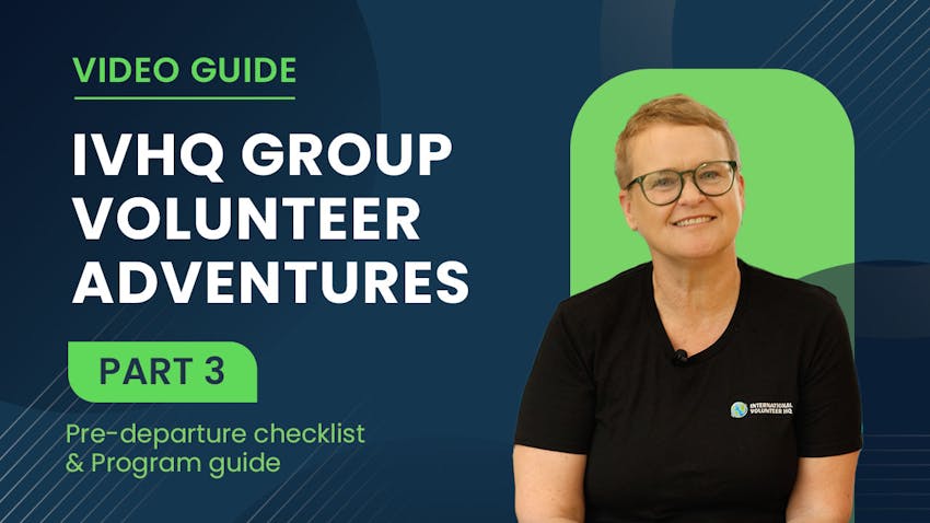 Watch video 3 of IVHQ's step-by-step video series guide for group volunteering - Pre-Departure Checklist & Program Guide
